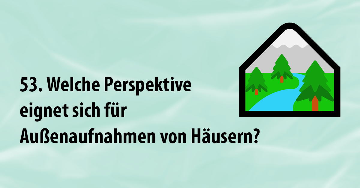Welche Perspektive eignet sich für Außenaufnahmen von Häusern?