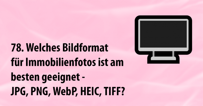 Welches Dateiformat für Immobilienfotos ist am besten geeignet - JPG, PNG, WebP, HEIC, TIFF?